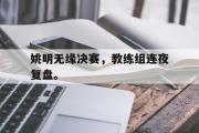 亚博体育线上-姚明无缘决赛，教练组连夜复盘。