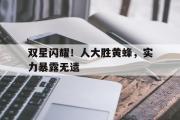 亚博体育官网-双星闪耀！人大胜黄蜂，实力暴露无遗