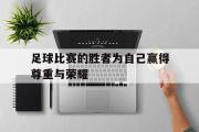 亚博体育官方下载-足球比赛的胜者为自己赢得尊重与荣耀