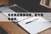 亚博体育官方下载-东京奥运赛事延期，官方发布通告。