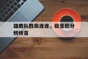 亚博体育线上-雄鹿队胜局连连，稳坐积分榜榜首
